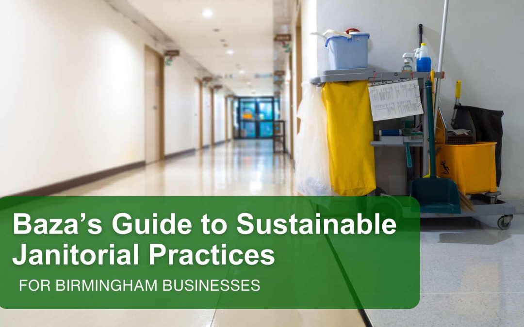 Baza’s Guide to Sustainable Janitorial Practices for Birmingham Businesses